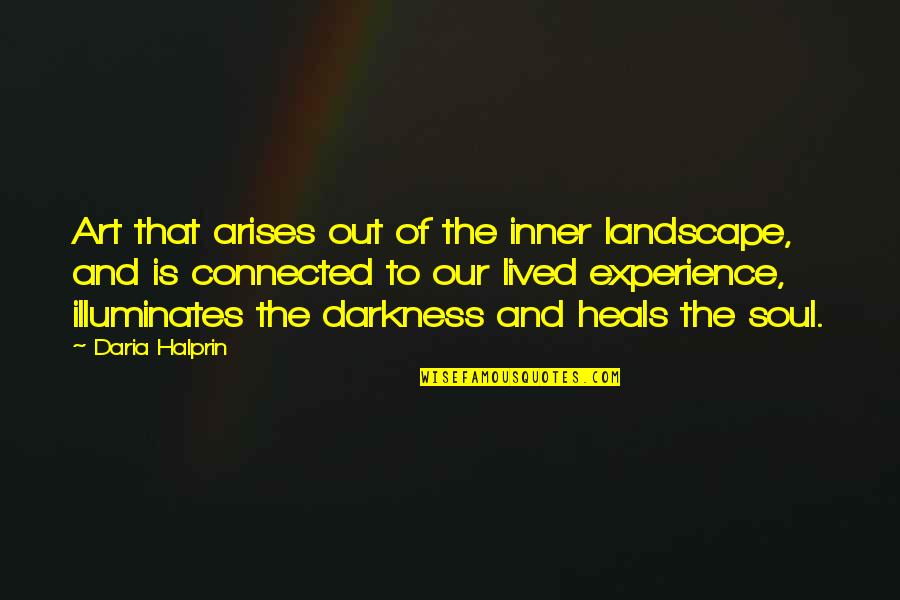 Art Experience Quotes By Daria Halprin: Art that arises out of the inner landscape, Art Experience Quotes By Daria Halprin: Art that arises out of the inner landscape,