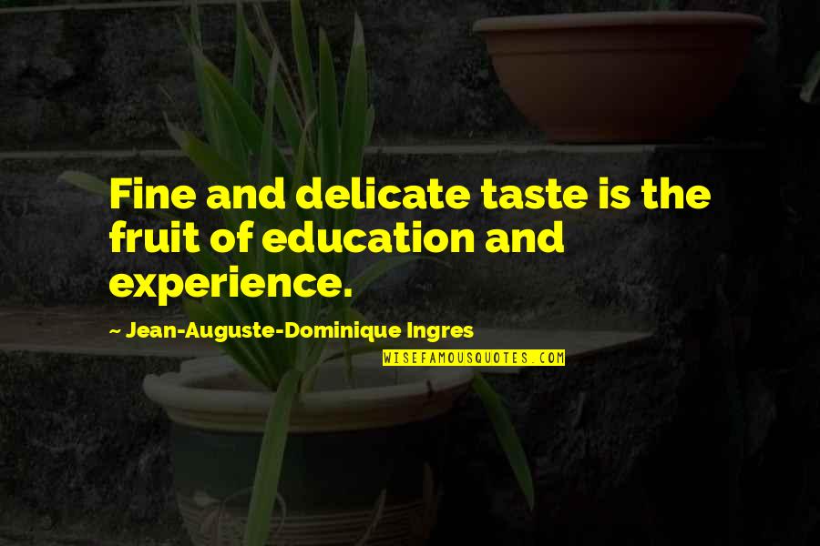 Art Experience Quotes By Jean-Auguste-Dominique Ingres: Fine and delicate taste is the fruit of Art Experience Quotes By Jean-Auguste-Dominique Ingres: Fine and delicate taste is the fruit of