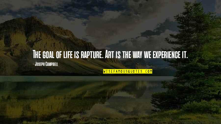 Art Experience Quotes By Joseph Campbell: The goal of life is rapture. Art is Art Experience Quotes By Joseph Campbell: The goal of life is rapture. Art is