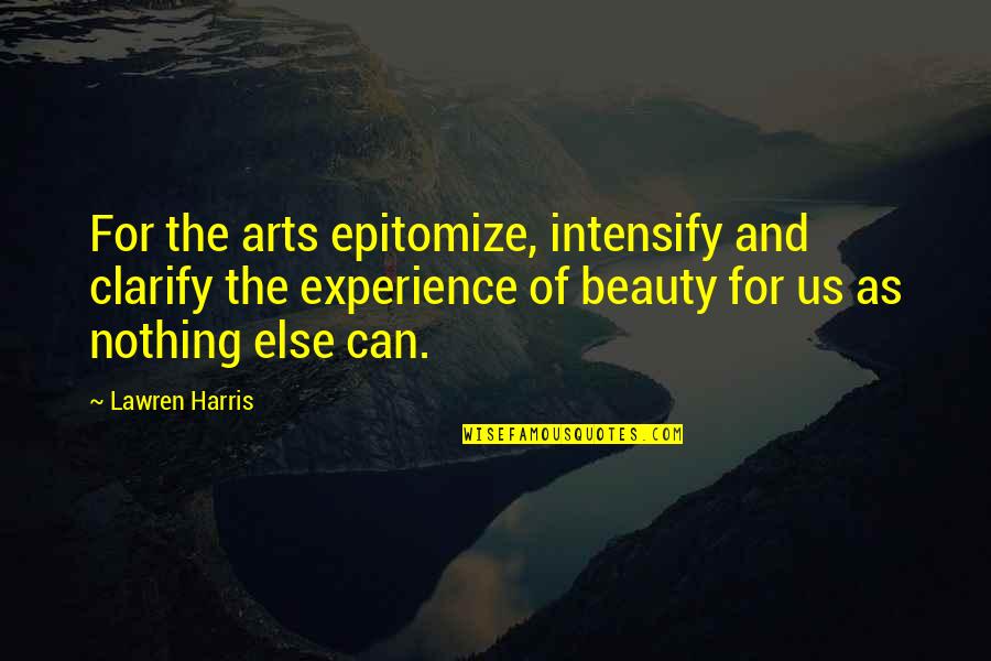 Art Experience Quotes By Lawren Harris: For the arts epitomize, intensify and clarify the Art Experience Quotes By Lawren Harris: For the arts epitomize, intensify and clarify the