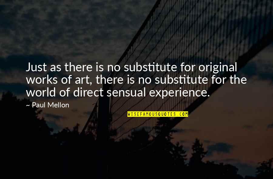 Art Experience Quotes By Paul Mellon: Just as there is no substitute for original Art Experience Quotes By Paul Mellon: Just as there is no substitute for original