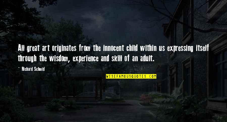 Art Experience Quotes By Richard Schmid: All great art originates from the innocent child