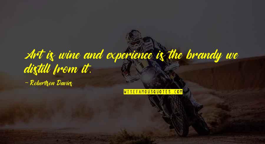 Art Experience Quotes By Robertson Davies: Art is wine and experience is the brandy Art Experience Quotes By Robertson Davies: Art is wine and experience is the brandy