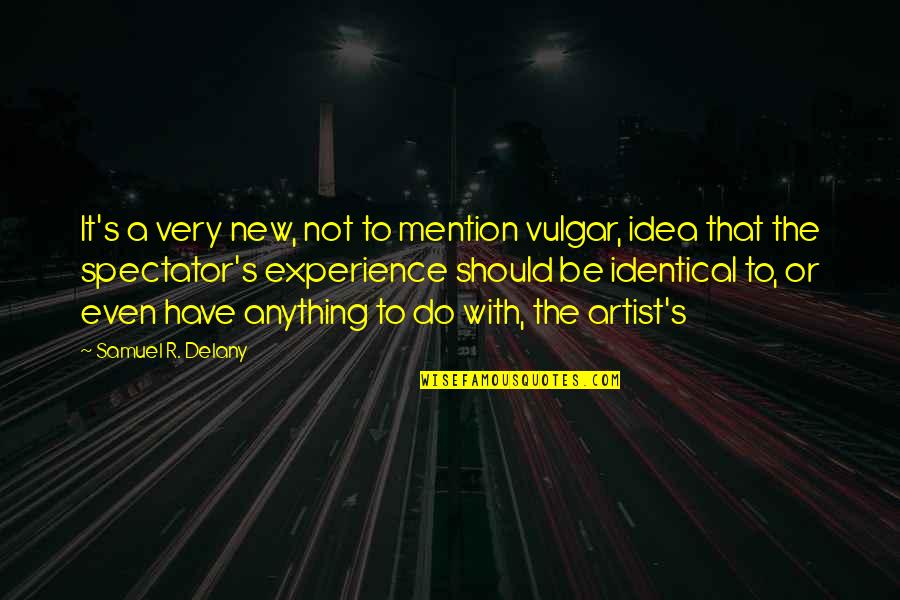 Art Experience Quotes By Samuel R. Delany: It's a very new, not to mention vulgar, Art Experience Quotes By Samuel R. Delany: It's a very new, not to mention vulgar,