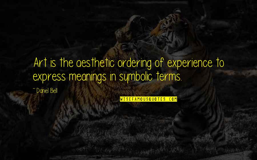 Art Express Quotes By Daniel Bell: Art is the aesthetic ordering of experience to