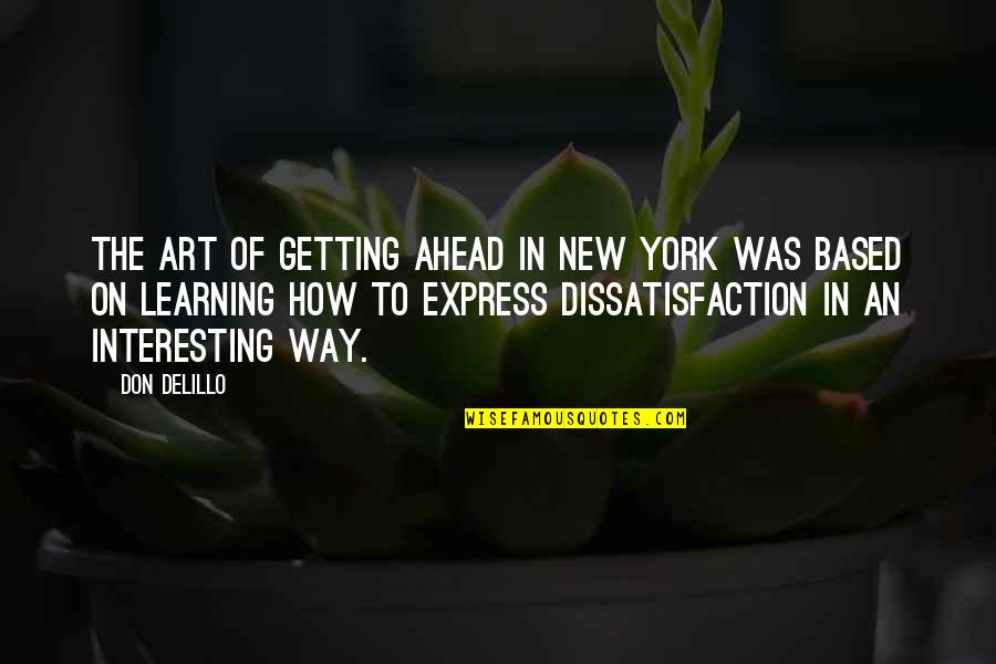 Art Express Quotes By Don DeLillo: The art of getting ahead in New York