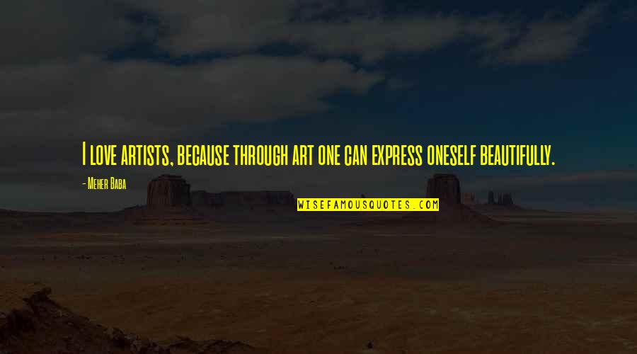 Art Express Quotes By Meher Baba: I love artists, because through art one can