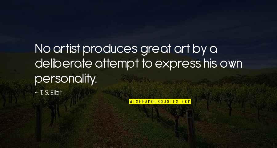 Art Express Quotes By T. S. Eliot: No artist produces great art by a deliberate