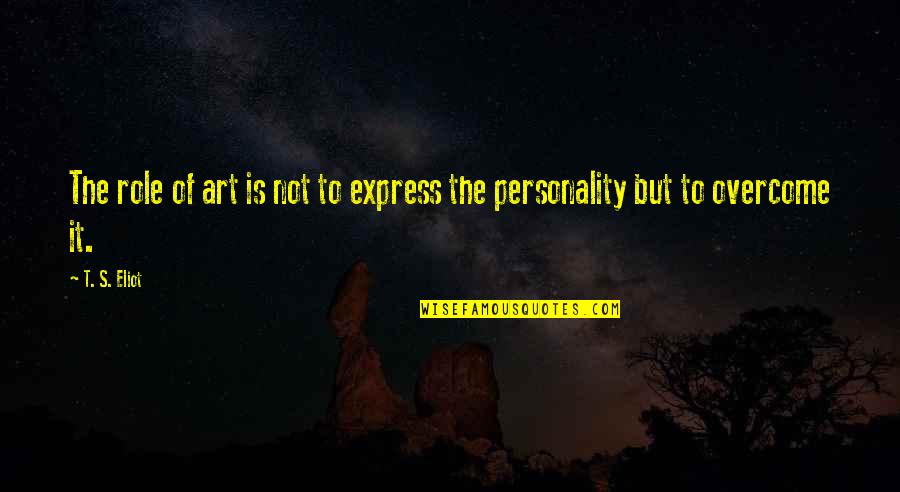 Art Express Quotes By T. S. Eliot: The role of art is not to express