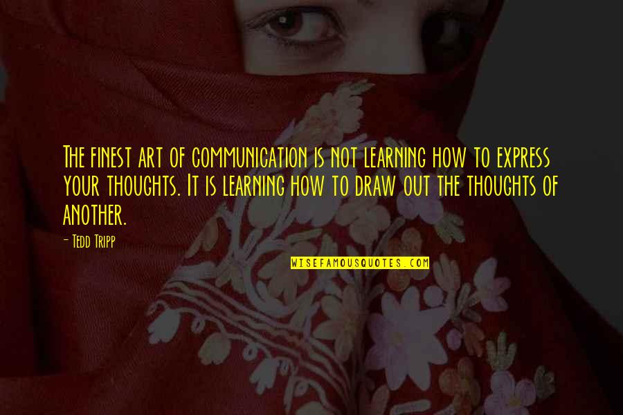 Art Express Quotes By Tedd Tripp: The finest art of communication is not learning