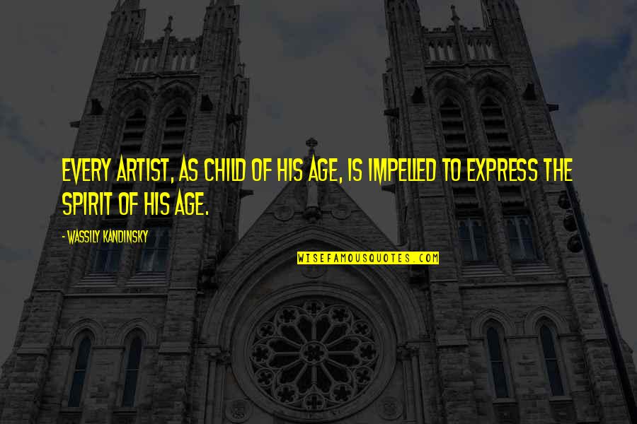 Art Express Quotes By Wassily Kandinsky: Every artist, as child of his age, is