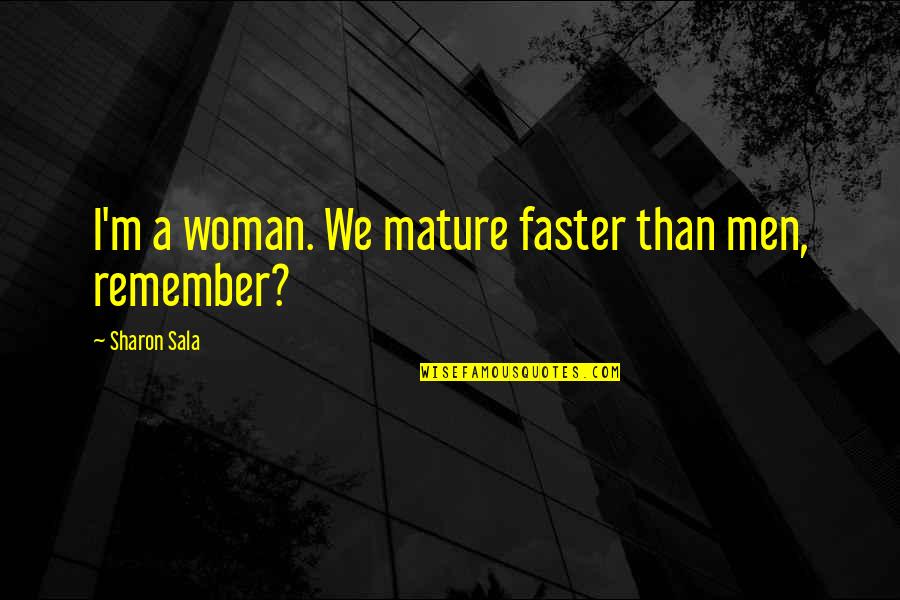 Art Fairs Quotes By Sharon Sala: I'm a woman. We mature faster than men,