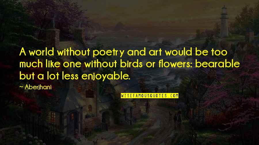 Art Famous Quotes By Aberjhani: A world without poetry and art would be