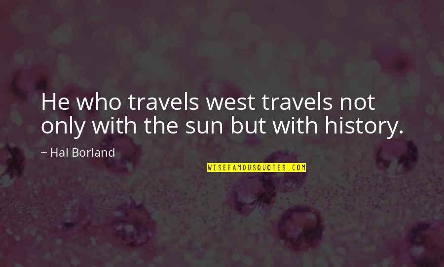 Art Famous Quotes By Hal Borland: He who travels west travels not only with