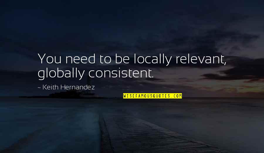 Art Famous Quotes By Keith Hernandez: You need to be locally relevant, globally consistent.