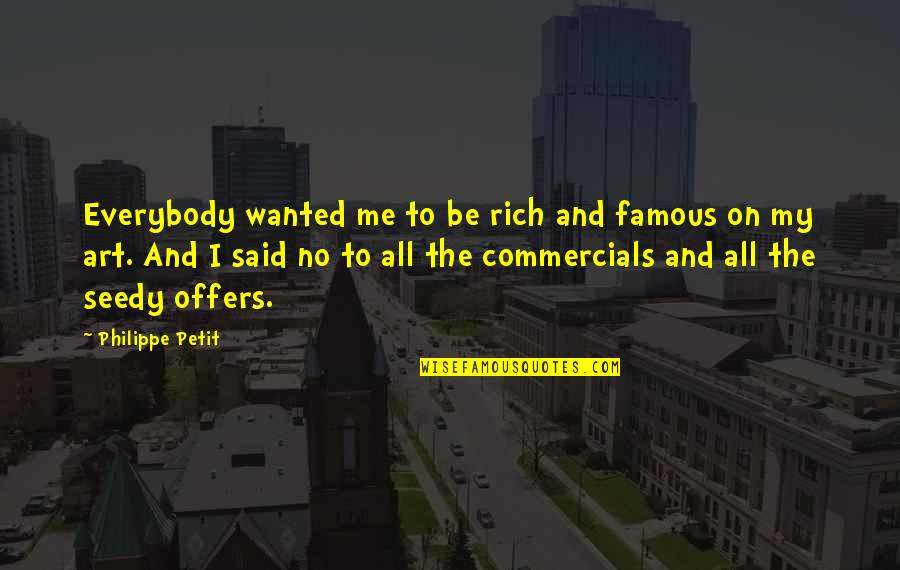 Art Famous Quotes By Philippe Petit: Everybody wanted me to be rich and famous