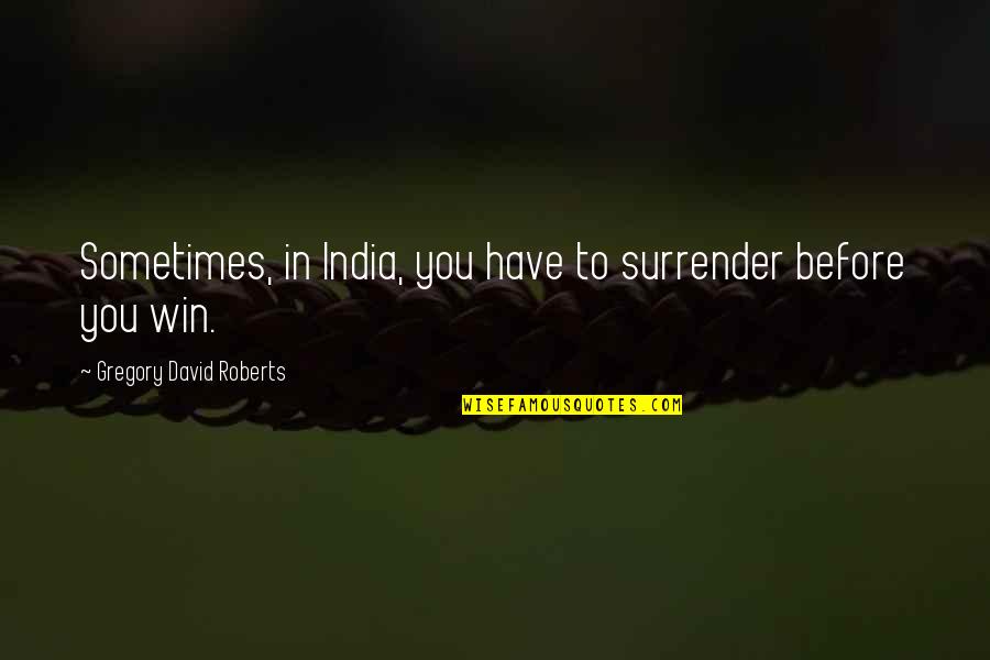 Art Feuds Quotes By Gregory David Roberts: Sometimes, in India, you have to surrender before Art Feuds Quotes By Gregory David Roberts: Sometimes, in India, you have to surrender before