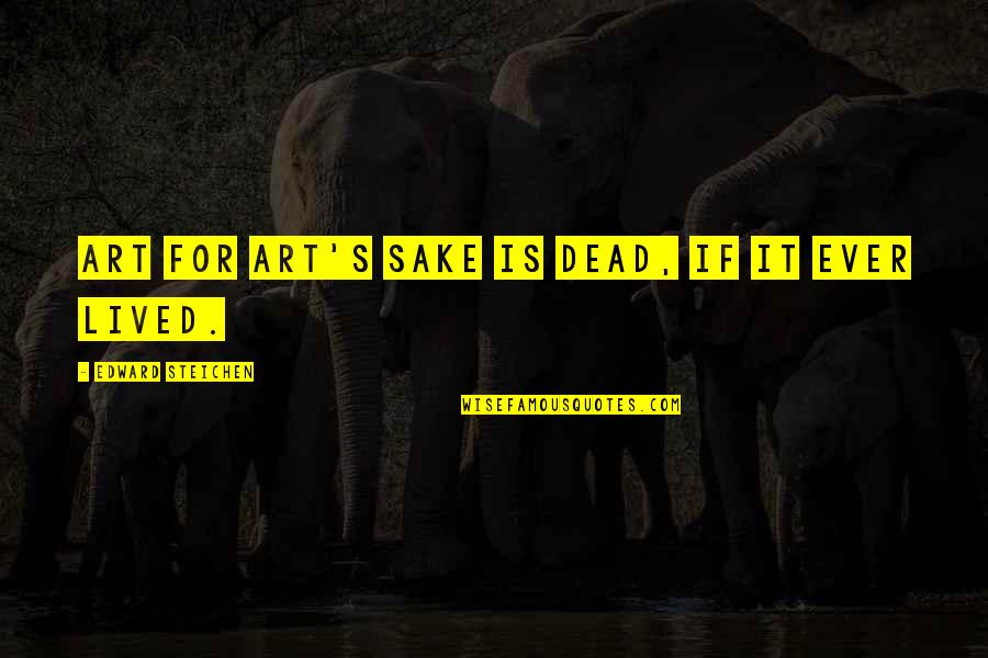 Art For Art S Sake Quotes By Edward Steichen: Art for art's sake is dead, if it Art For Art S Sake Quotes By Edward Steichen: Art for art's sake is dead, if it