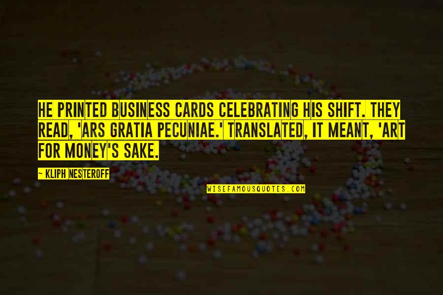 Art For Art S Sake Quotes By Kliph Nesteroff: He printed business cards celebrating his shift. They Art For Art S Sake Quotes By Kliph Nesteroff: He printed business cards celebrating his shift. They