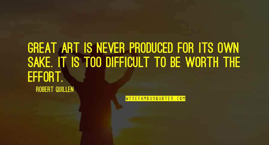 Art For Art S Sake Quotes By Robert Quillen: Great art is never produced for its own Art For Art S Sake Quotes By Robert Quillen: Great art is never produced for its own