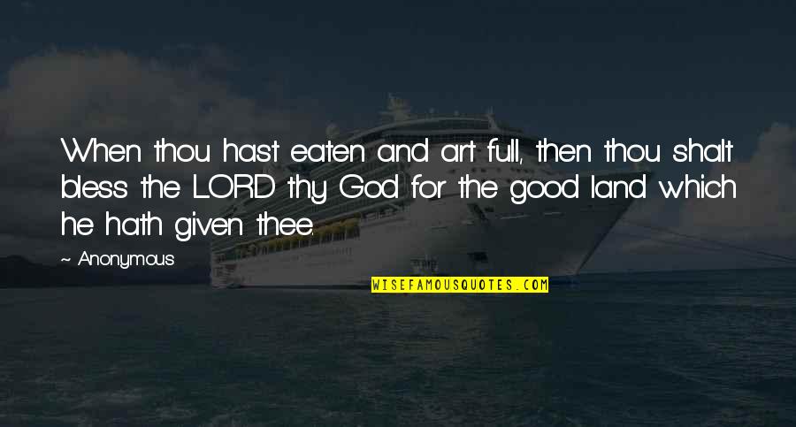 Art For God Quotes By Anonymous: When thou hast eaten and art full, then