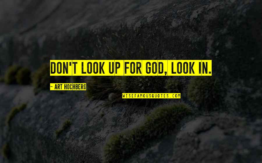 Art For God Quotes By Art Hochberg: Don't look up for God, look in.