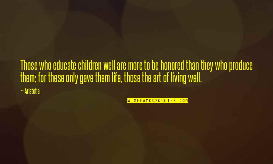 Art For Life Quotes By Aristotle.: Those who educate children well are more to