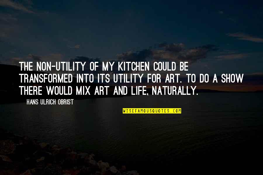 Art For Life Quotes By Hans Ulrich Obrist: The non-utility of my kitchen could be transformed
