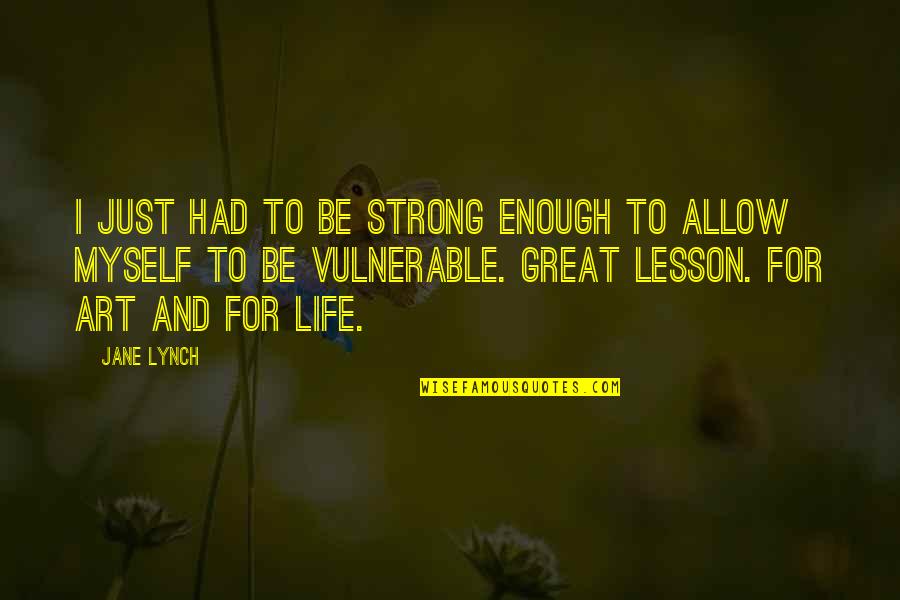 Art For Life Quotes By Jane Lynch: I just had to be strong enough to