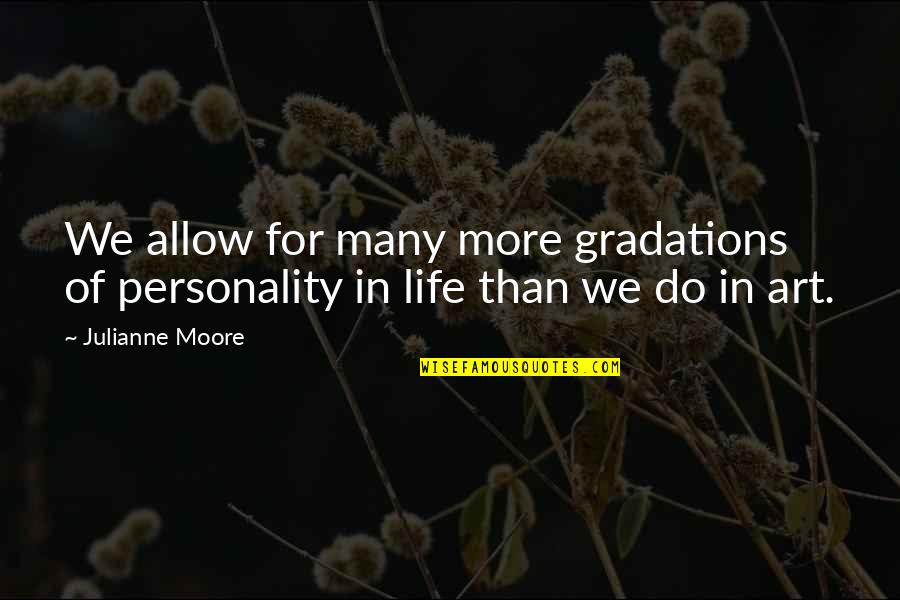 Art For Life Quotes By Julianne Moore: We allow for many more gradations of personality