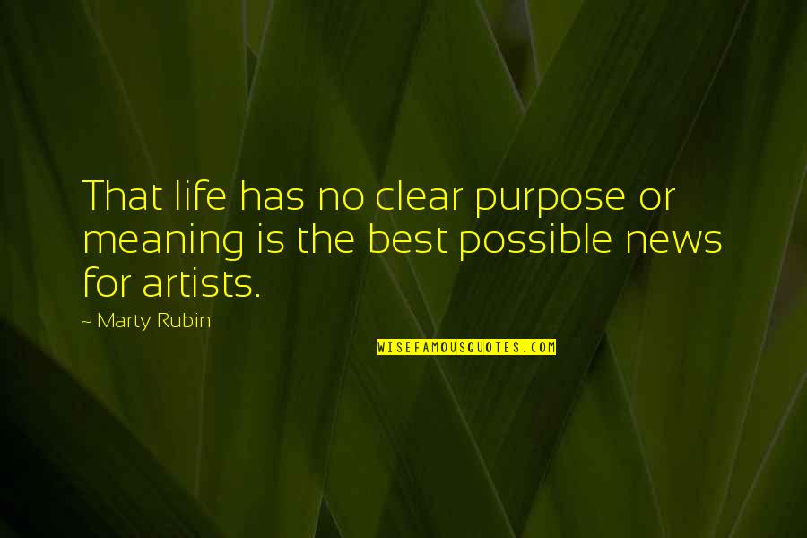 Art For Life Quotes By Marty Rubin: That life has no clear purpose or meaning
