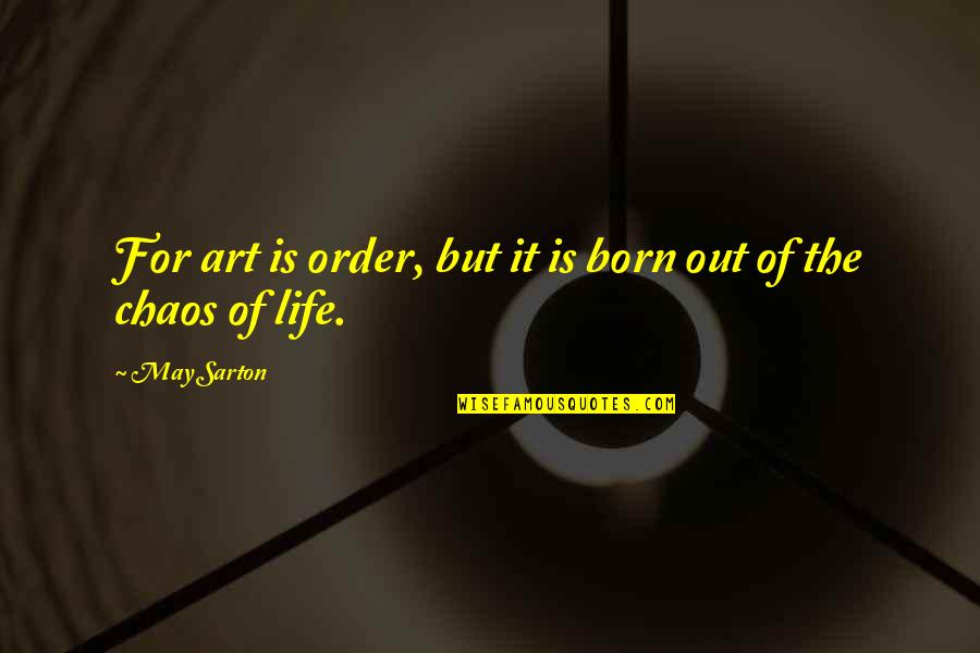 Art For Life Quotes By May Sarton: For art is order, but it is born