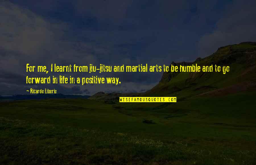 Art For Life Quotes By Ricardo Liborio: For me, I learnt from jiu-jitsu and martial