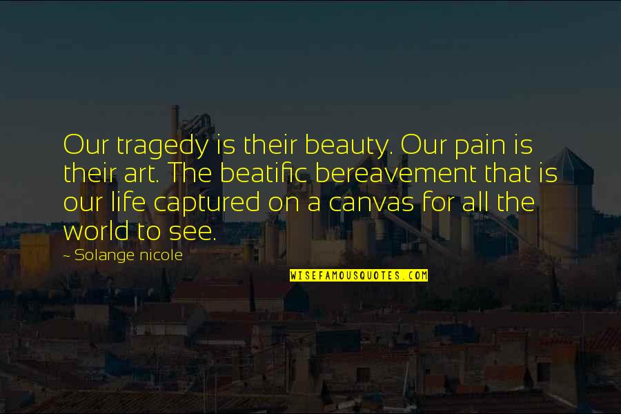 Art For Life Quotes By Solange Nicole: Our tragedy is their beauty. Our pain is