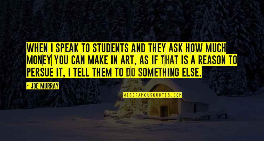 Art For Students Quotes By Joe Murray: When I speak to students and they ask
