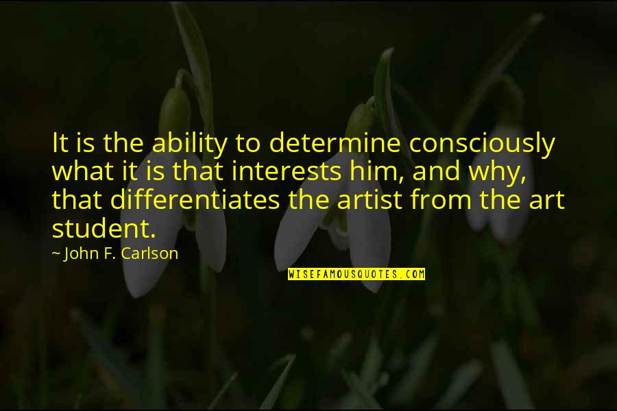 Art For Students Quotes By John F. Carlson: It is the ability to determine consciously what