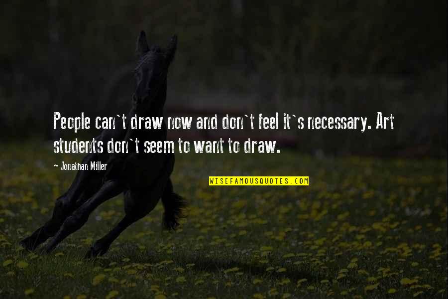 Art For Students Quotes By Jonathan Miller: People can't draw now and don't feel it's
