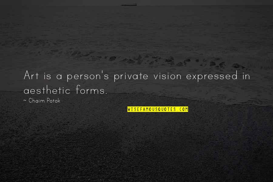 Art Forms Quotes By Chaim Potok: Art is a person's private vision expressed in