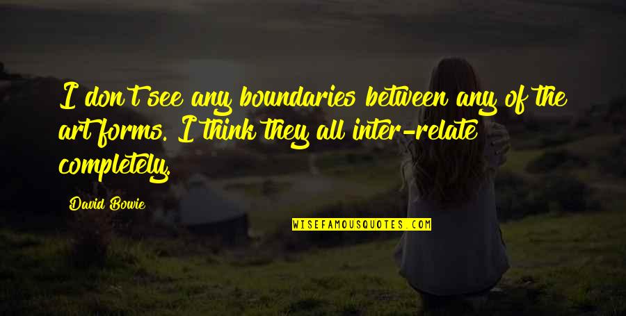Art Forms Quotes By David Bowie: I don't see any boundaries between any of