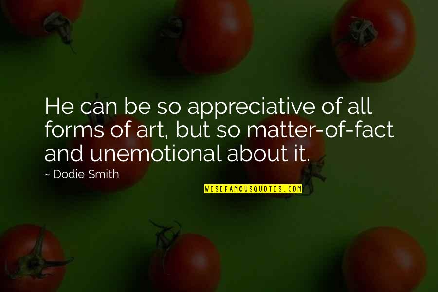Art Forms Quotes By Dodie Smith: He can be so appreciative of all forms