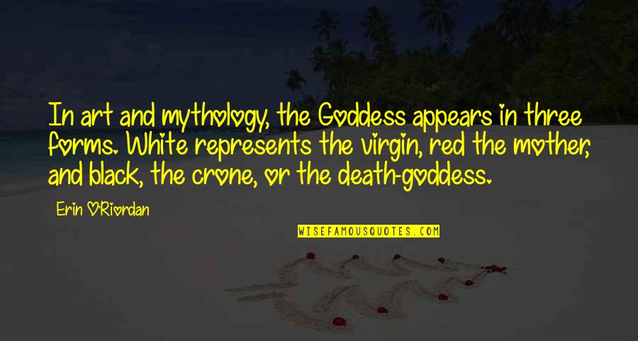 Art Forms Quotes By Erin O'Riordan: In art and mythology, the Goddess appears in