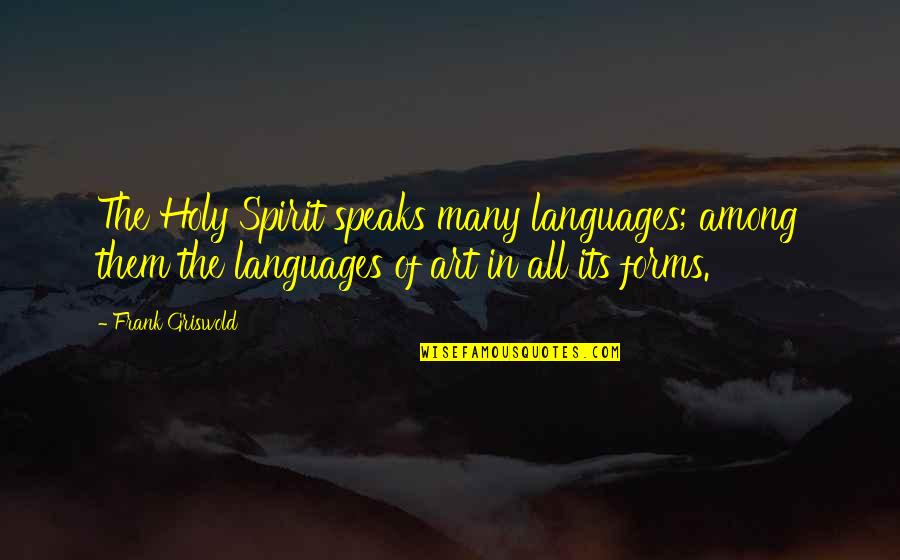 Art Forms Quotes By Frank Griswold: The Holy Spirit speaks many languages; among them