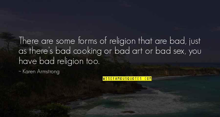 Art Forms Quotes By Karen Armstrong: There are some forms of religion that are