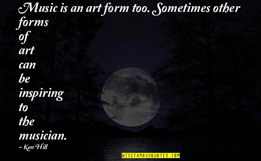 Art Forms Quotes By Ken Hill: Music is an art form too. Sometimes other