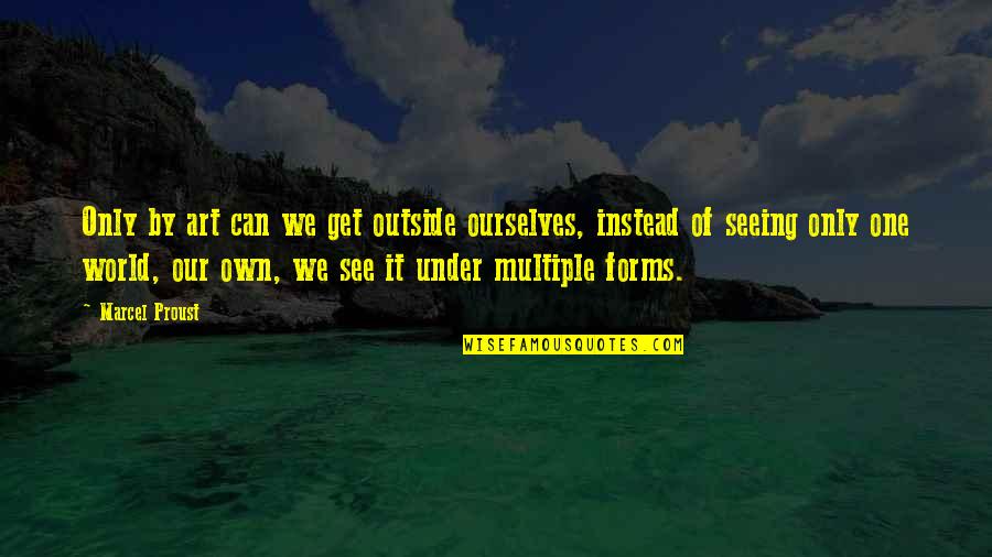 Art Forms Quotes By Marcel Proust: Only by art can we get outside ourselves,