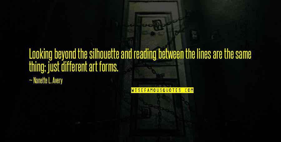 Art Forms Quotes By Nanette L. Avery: Looking beyond the silhouette and reading between the