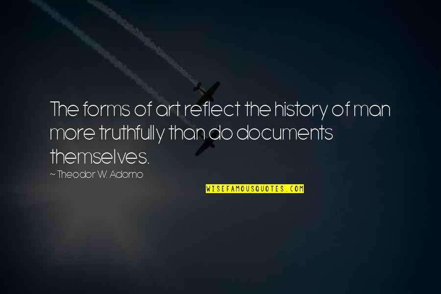 Art Forms Quotes By Theodor W. Adorno: The forms of art reflect the history of
