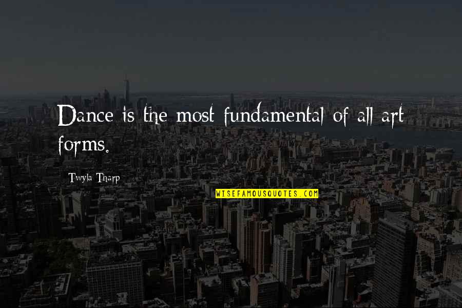 Art Forms Quotes By Twyla Tharp: Dance is the most fundamental of all art