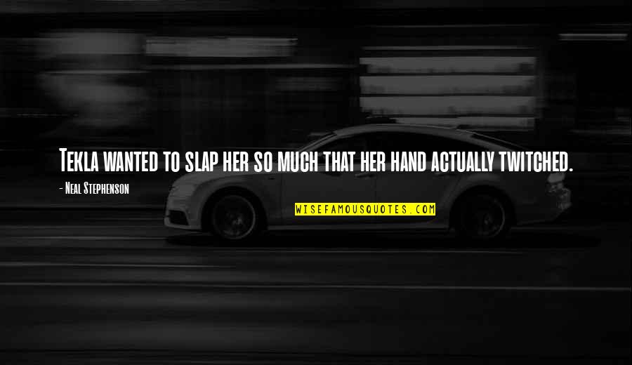 Art Forum Quotes By Neal Stephenson: Tekla wanted to slap her so much that Art Forum Quotes By Neal Stephenson: Tekla wanted to slap her so much that