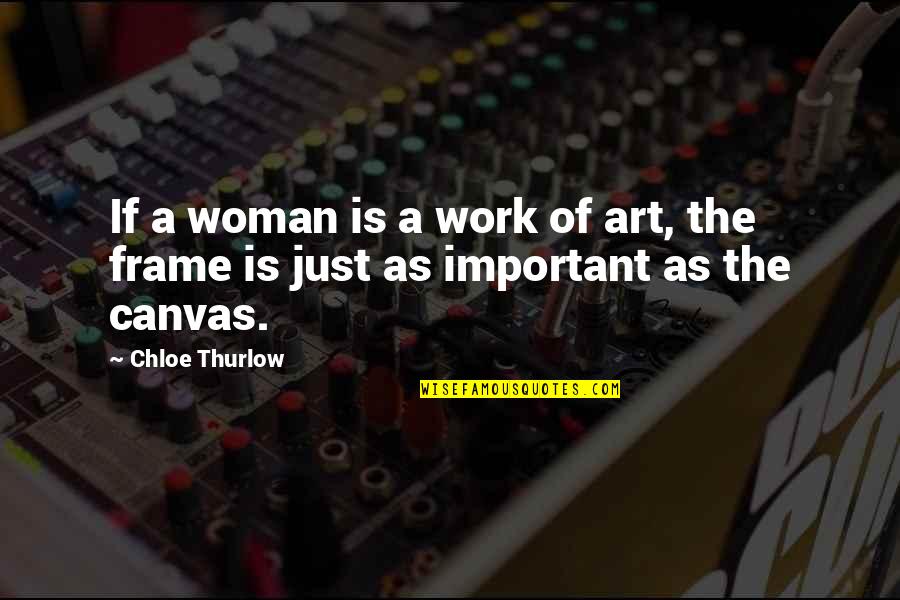 Art Frame Quotes By Chloe Thurlow: If a woman is a work of art,